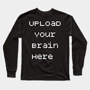 Upload your brain here funny saying Long Sleeve T-Shirt